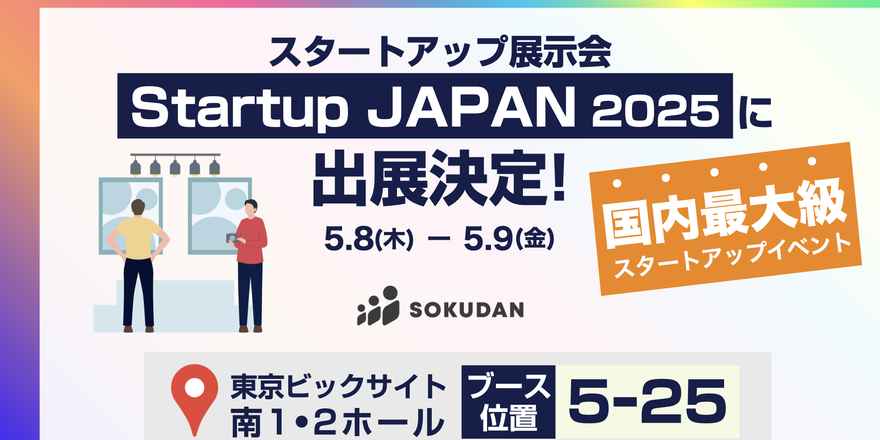 SOKUDANは、日本最大級の展示会「Startup JAPAN」に出展します